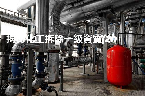 揭秘化工拆除一級資質(zhì)證書圖片高清背后的故事，你知道嗎？